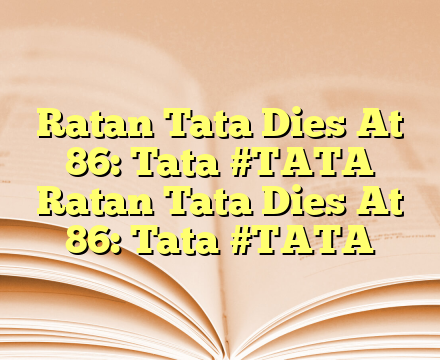 Ratan Tata Dies At 86: Tata  #TATA Ratan Tata Dies At 86: Tata  #TATA