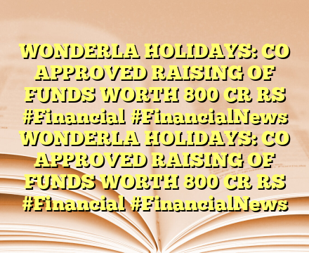 WONDERLA HOLIDAYS: CO APPROVED RAISING OF FUNDS WORTH 800 CR RS   #Financial #FinancialNews WONDERLA HOLIDAYS: CO APPROVED RAISING OF FUNDS WORTH 800 CR RS   #Financial #FinancialNews